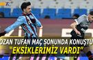 Ozan Tufan: Oyun Anlamında Eksiklerimiz Vardı