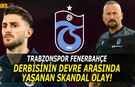 Trabzonspor Fenerbahçe Derbisi Devre Arasında Yaşanan Olay