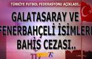 Galatasaray ve Fenerbahçeli İsimlere Bahis Cezası