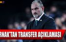 Başantrenör Ernak'tan Transfer Açıklaması