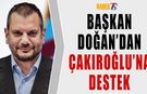 Başkan Doğan'dan Çakıroğlu'na Destek!