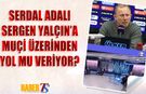 Serdal Adalı, Muçi Üzerinden Sergen Yalçın'a Yol mu Veriyor?