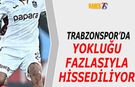 Trabzonspor'da Forma Giymediği Maçlarda Fazlasıyla Aranıyor