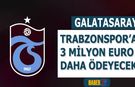 Trabzonspor'a Galatasaray'dan 3 Milyon Euro Daha Gelecek