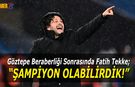 Fatih Tekke: Şampiyon Olabilir miydik Olabilirdik!