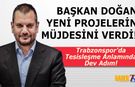 Başkan Doğan'dan Trabzonspor'a Tesis Müjdesi!
