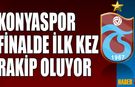 Trabzonspor ile Konyaspor Finalde İlk Kez Rakip Olacak