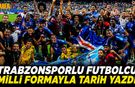 Trabzonsporlu Futbolcu Milli Formayla Tarih Yazdı