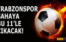 Trabzonspor'un İlk 11'i Belli Oldu!