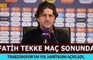 Fatih Tekke Yol Haritasını Bu Sözlerle Açıkladı!