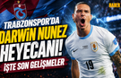 Trabzonspor'da Darwin Nunez Heyecanı! İşte Son Gelişmeler