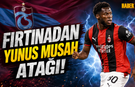 Fırtınadan Yunus Musah Atağı!