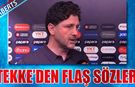 Fatih Tekke'den Maç Sonu Flaş Sözler!