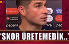 Ruslan Malinovskyi: Skor Üretemedik!