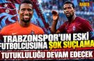 Trabzonspor'un Eski Futbolcusunun Tutukluluğu Devam Edecek