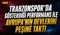 Gösterdiği Performans İle Avrupa'nın Devlerini Peşine Taktı