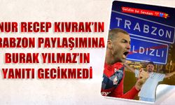 Onur Recep Kıvrak'ın Trabzon Paylaşımına Burak Yılmaz'ın Yanıtı