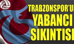 Trabzonspor'un Yabancı Sıkıntısı