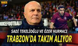 Özer Hurmacı ve Sadi Tekelioğlu Trabzon'da Takım Alıyor