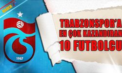 Trabzonspor'a En Çok Kazandıran 10 Futbolcu