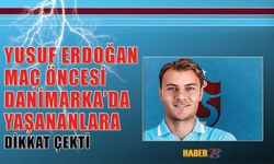 Yusuf Erdoğan Maç Öncesi Danimarka'da Yaşananlara Dikkat Çekti