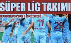 Süper Lig Takımı Trabzonspor'dan 3 İsmi İstedi