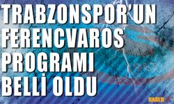 Trabzonspor'un Ferencváros Maçı Programı Açıklandı