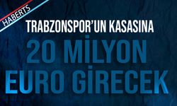 Trabzonspor'un Kasasına 20 Milyon Euro Girecek