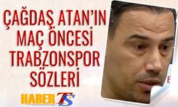Çağdaş Atan'ın Maç Öncesi Trabzonspor Sözleri