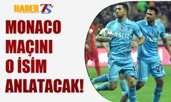 Monaco - Trabzonspor Maçını O İsim Anlatacak
