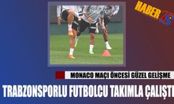 Monaco Maçı Öncesi Güzel Gelişme! Trabzonsporlu Futbolcu Takımla Çalıştı