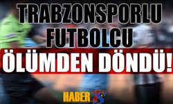 Trabzonsporlu Futbolcu Ölümden Döndü!