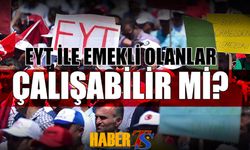 EYT İle Emekli Olanlar Çalışabilir Mi?