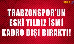 Trabzonspor'un Eski Yıldız İsmi Kadro Dışı Bıraktı!