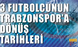 3 Futbolcunun Trabzonspor'a Dönüş Tarihleri