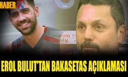 Erol Bulut'tan Bakasetas Açıklaması