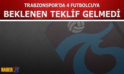 Trabzonspor'da 4 Futbolcuya Beklenen Teklifler Gelmedi