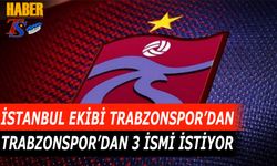 İstanbul Ekibi Trabzonspor'dan 3 İsmi İstiyor