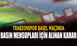 Trabzonspor Basel Maçında Basın Mensupları İçin Alınan Karar