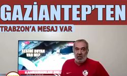 Gaziantep'ten Trabzon'a Mesaj Var