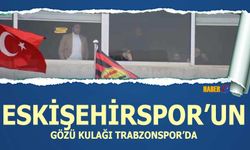 Eskişehirspor'un Gözü Kulağı Trabzonspor'da