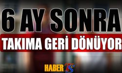 6 Ay Sonra Takıma Geri Dönüyor