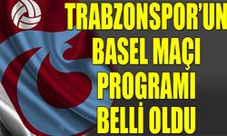 Trabzonspor'un Basel Maçı Programı Belli Oldu