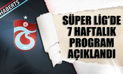 Süper Lig'de 7 Haftalık Maç Programı Belli Oldu