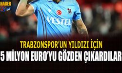 Trabzonspor'un Yıldızı İçin 5 Milyon Euro'yu Gözden Çıkardılar