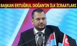 Başkan Ertuğrul Doğan'ın İlk İcraatları