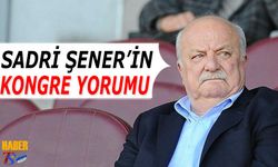 Eski Başkan Sadri Şener'in Kongre Yorumu