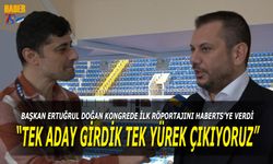 Ertuğrul Doğan: Tek Aday Girdik Tek Yürek Çıkıyoruz