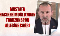 Mustafa Hacıkerimoğlu'ndan Trabzonspor Ailesine Çağrı