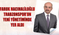 Faruk Hacıhaliloğlu Trabzonspor'un Yeni Yönetiminde Yer Aldı